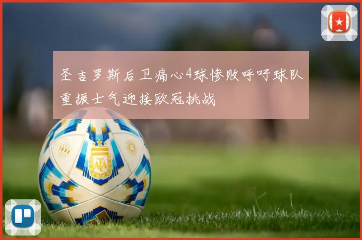 圣吉罗斯后卫痛心4球惨败呼吁球队重振士气迎接欧冠挑战